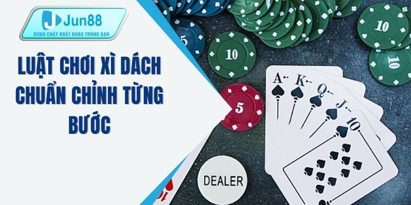 Luật chơi xì dách chuẩn chỉnh từng bước