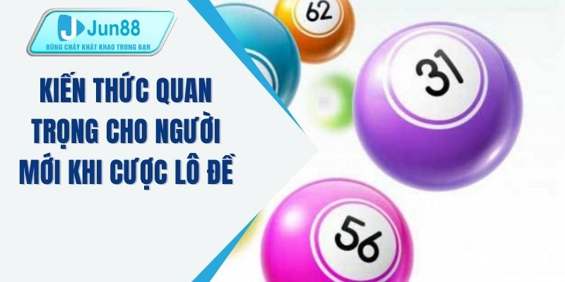 Kiến thức quan trọng cho người mới khi cược lô đề