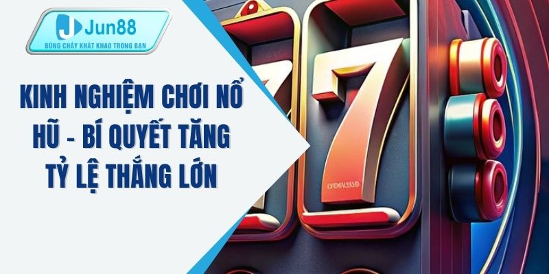 Kinh nghiệm chơi nổ hũ - Bí quyết tăng tỷ lệ thắng lớn